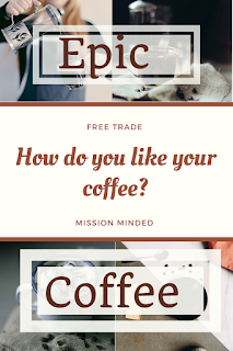 How Do You Like Your Coffee? Epic Coffee- Missional, Fair Trade, Batch Roasted Coffee