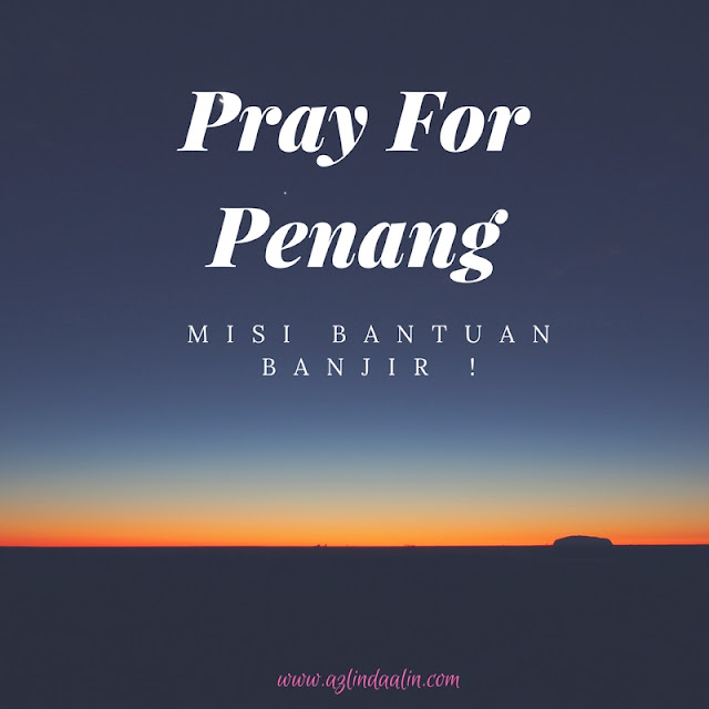 PRAY FOR PENANG ! MISI BANTUAN BANJIR ! PRAY FOR PENANG ! MISI BANTUAN BANJIR !