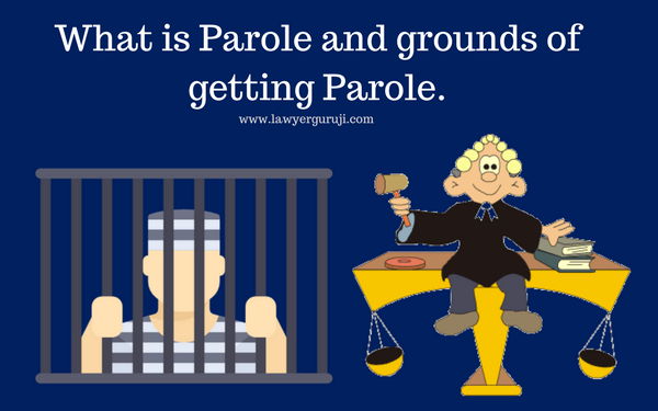 क्या है पैरोल और पैरोल मिलने के आधार क्या है ? ( What is Parole and grounds of getting Parole).