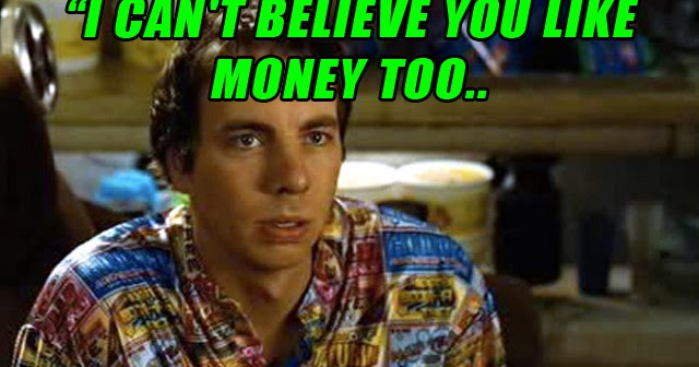 Idiocracy | I can't believe you like money too. We should hang out