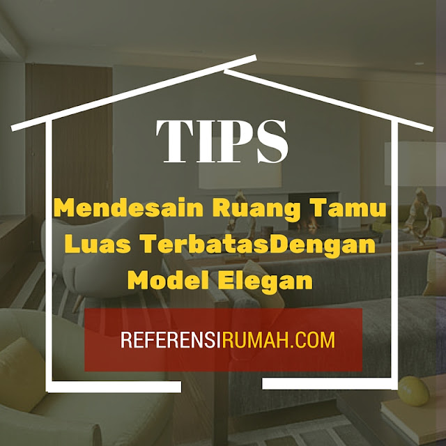 Mendesain Ruang Tamu Model Elegan Dengan Luas Terbatas