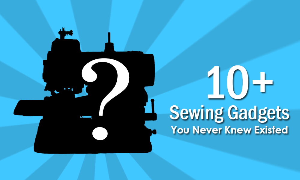 10+ Sewing Gadgets You Never Knew Existed - Sew What, Alicia?