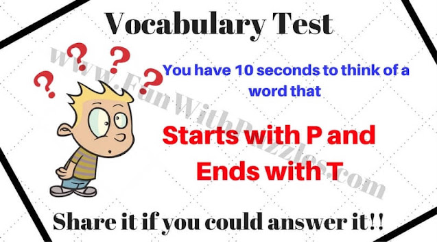 Vocabulary Test:  You have 10 seconds to think of a word that 'Starts with P and Ends with T'