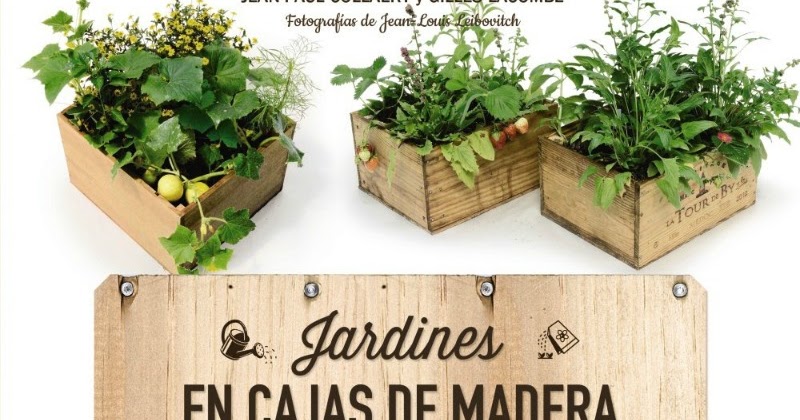 Jardines en cajas de madera: un libro y 90 ideas