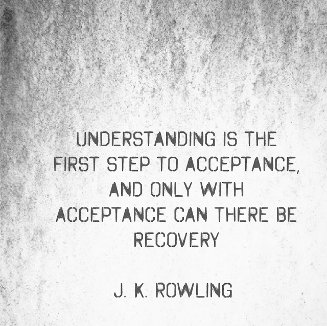 Understanding is the first Step to acceptance, and only with acceptance can there be recovery. - J. K. Rowling
