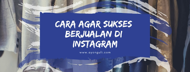Cara Agar Sukses Berjualan di Instagram Cara Agar Sukses Berjualan di Instagram