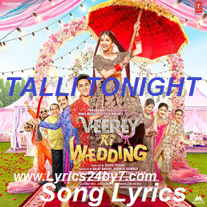 Talli Tonight Lyrics Veerey Ki Wedding 