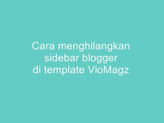 cara-menghilangkan-sidebar-blogger-viomagz cara-menghilangkan-sidebar-blogger-viomagz