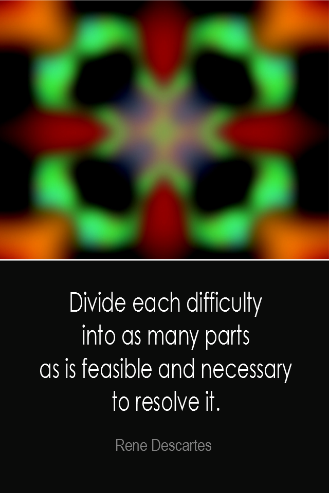 visual quote - image quotation: Divide each difficulty into as many parts as is feasible and necessary to resolve it. - Rene Descartes