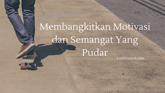 3 Cara Membangkitkan Motivasi dan Semangat Saya Yang Pudar 3 Cara Membangkitkan Motivasi dan Semangat Saya Yang Pudar