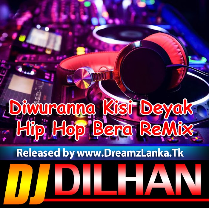 2018 Diwuranna Kisi Deyak Hip Hop N Bera ReMix DJ DiLHan