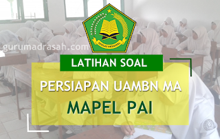 Soal Latihan Persiapan UAMBN Madrasah Aliyah Tahun Pelajaran 2017-2018