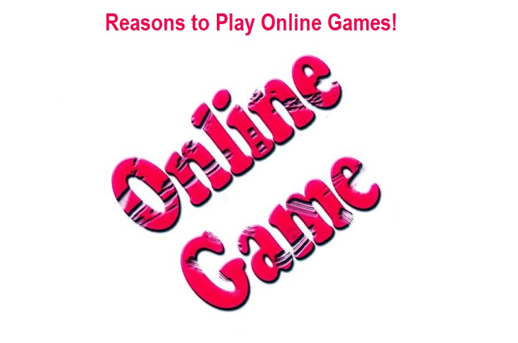 Reasons to Play Online Games! Reasons to Play Online Games!