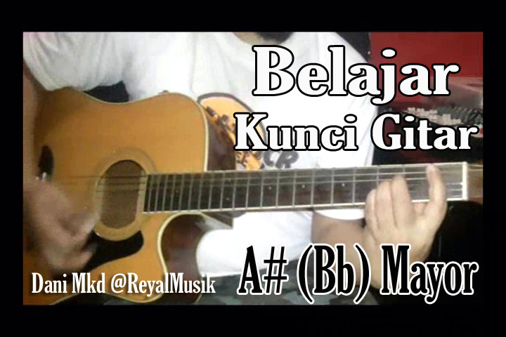 Belajar Kunci Gitar A (Bb) Mayor Cara Teknik Bermain Belajar Kunci Gitar A (Bb) Mayor Cara Teknik Bermain