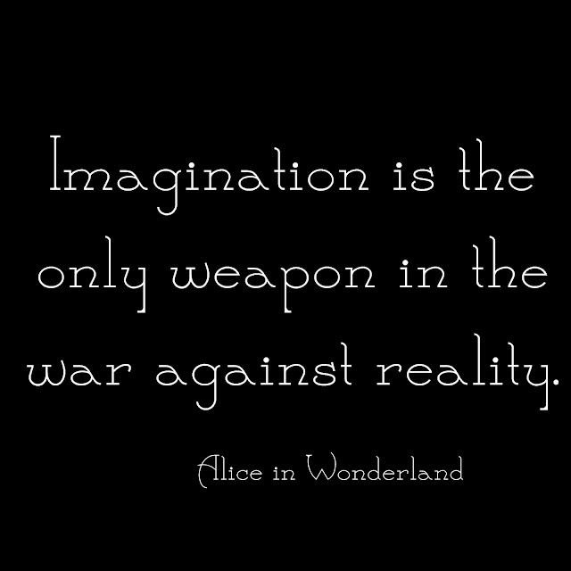 Imagination is the only weapon in the war against reality. - Alice in Wonderland