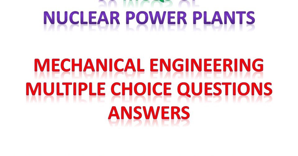 Nuclear Power Plants Mechanical Engineering Multiple choice Questions
