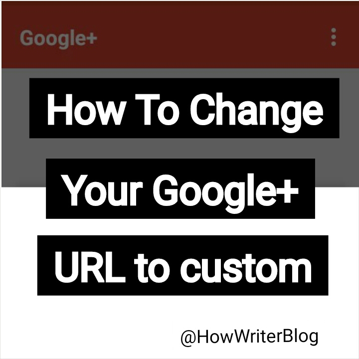 How To Change Your Google+ Profile URL To Custom | HowWriter Blog