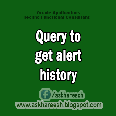 Query to get alert history, AskHareesh blog for Oracle Apps