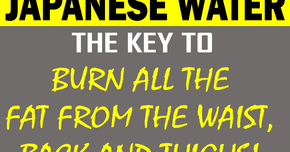 Japanese Water The Key To Burn All The Fat From The Waist, Back And