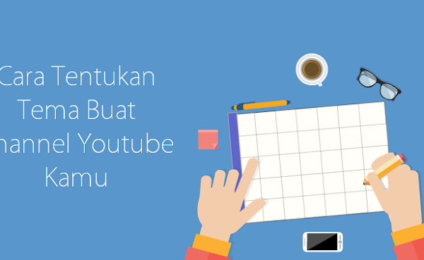 Cara Tentukan Tema Terbaik Buat Channel Youtube