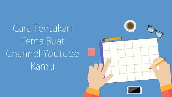 Cara Tentukan Tema Terbaik Buat Channel Youtube