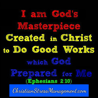 I am God's masterpiece created in Christ Jesus to do the good works which God prepared for me Ephesians 2:10