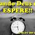 QUANDO DEUS DIZ ESPERE.