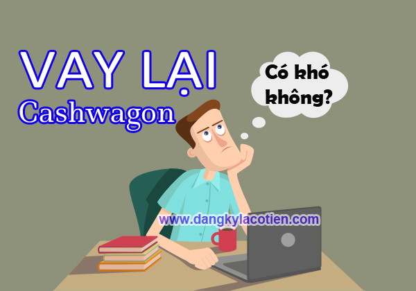 Đăng ký vay lại Cashwagon có khó không? dang-ky-vay-lai-cashwagon-co-kho-khong