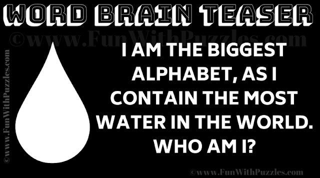 Picture Word Riddle: I am the biggest alphabet, as I contain the most water in the world.  Who am I?