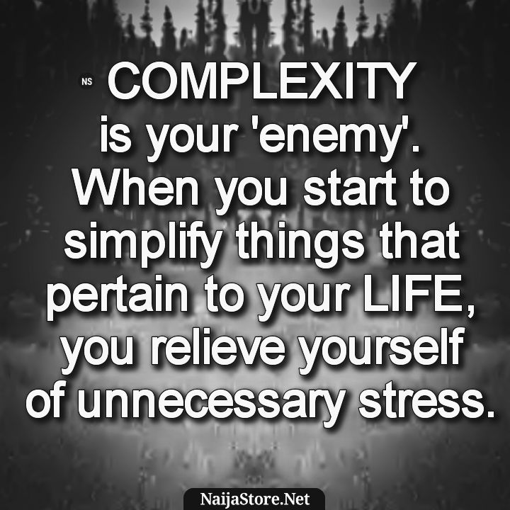Life Quotes: COMPLEXITY is your 'enemy'. When you start to simplify things that pertain to your LIFE, you relieve yourself of unnecessary stress - Motivation