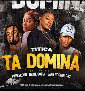 Titica - Ta Domina (Feat. Paulelson, Neide Sofia & Uami Ndongadas)