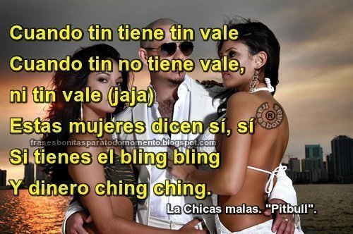 Cuando Tin Tiene Tin Vale, Cuando Tin No Tiene Vale, Ni Tin Vale, Estas Mujeres Dicen Si, Si. Si Tienes El Bling Bling Y Dinero Ching Ching.💰-Pitbull