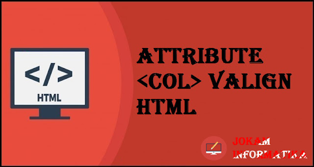 Tagging <col> Valign Attribute Pada Bahasa Pemrograman HTML - JOKAM INFORMATIKA Tagging <col> Valign Attribute Pada Bahasa Pemrograman HTML - JOKAM INFORMATIKA