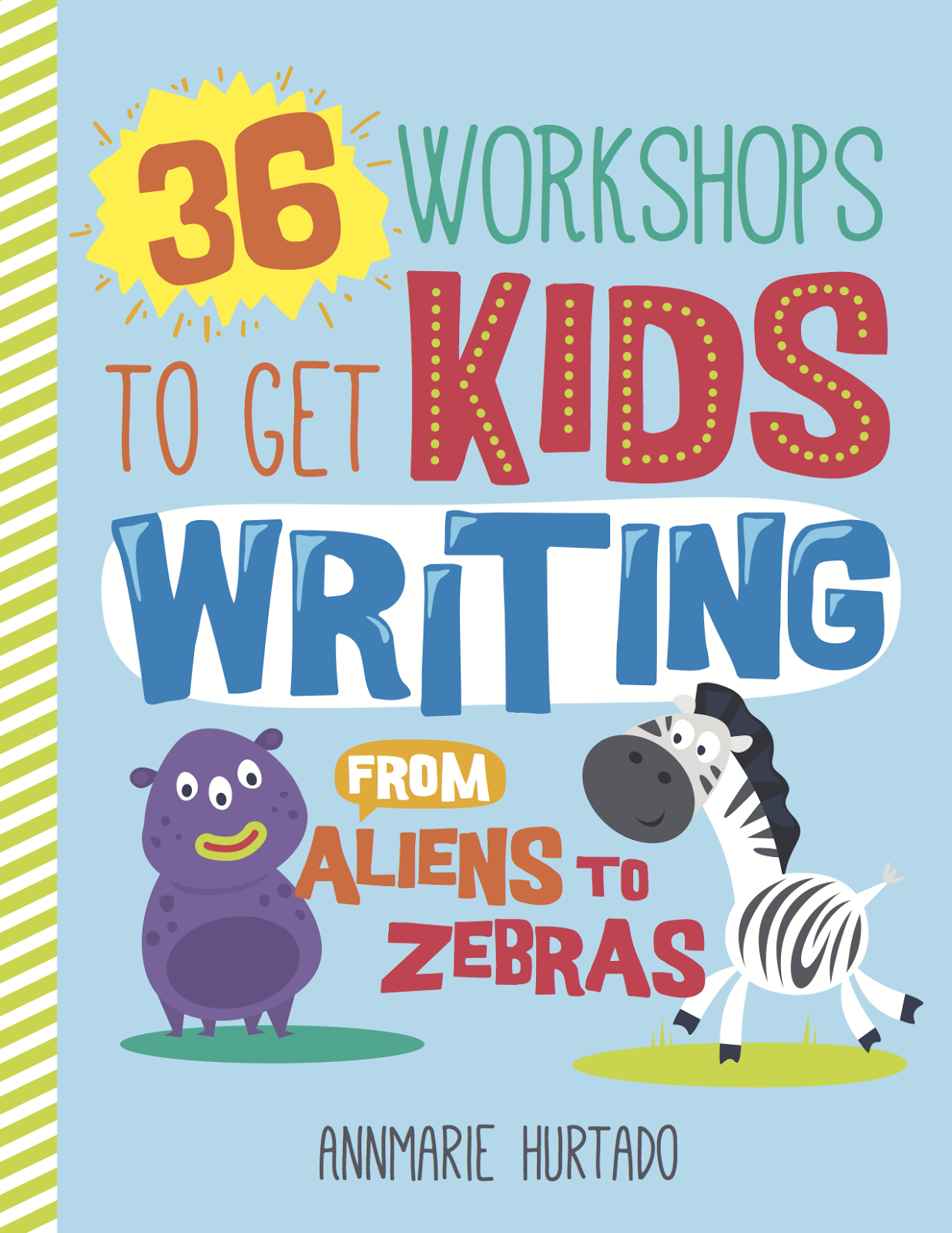 36 Workshops to Get Kids Writing: From Aliens to Zebras