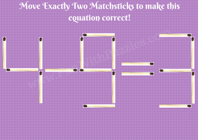 4-9=3.  Move Exactly Two Matchsticks to make this Equation Correct!