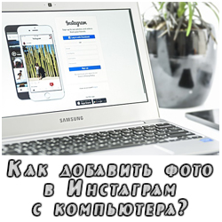 Как добавить фото в Инстаграм с компьютера? Как добавить фото в Инстаграм с компьютера?