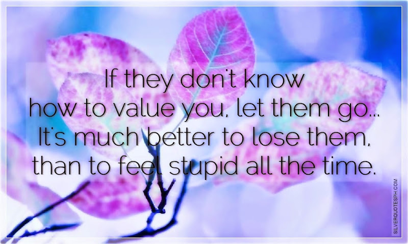 If They Don't Know How To Value You, Let Them Go, Picture Quotes, Love Quotes, Sad Quotes, Sweet Quotes, Birthday Quotes, Friendship Quotes, Inspirational Quotes, Tagalog Quotes