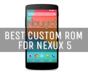 Links Download: 6 Best Custom ROM for NEXUS 5 Nougat 7 1 1