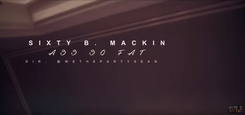 NSFW New Video: Sixty B. Mackin - "Ass So Fat"