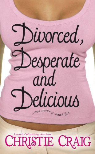 Divorced, Desperate and Delicious (Divorced and Desperate Book 1) 