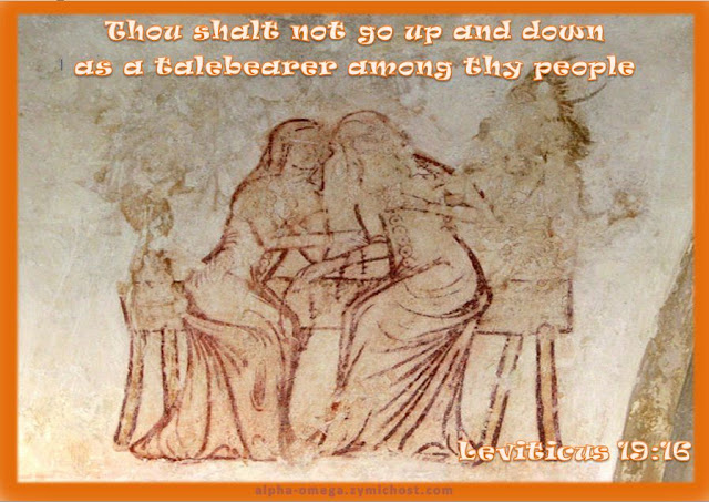 Thou shalt not go up and down as a talebearer among thy people: neither shalt thou stand against the blood of thy neighbour; I am the Lord.