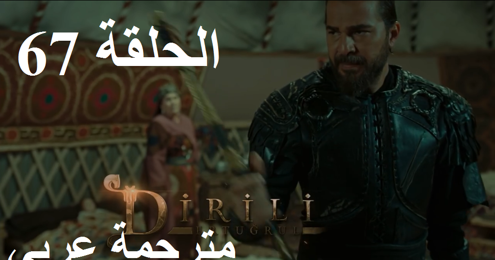 قيامة أرطغرل مسلسل قيامة أرطغرل الحلقة 67 مترجمة عربي