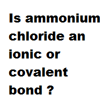 Is ammonium chloride an ionic or covalent bond ?