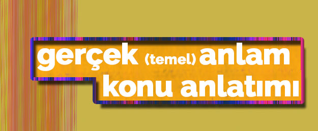 gerçek temel anlam gerçek anlam temel anlam konu anlatımı