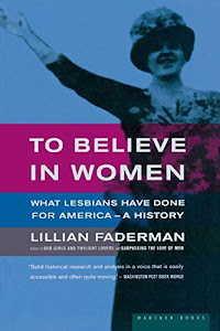 To Believe in Women: What Lesbians Have Done For America - A History