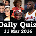 Daily Current Affairs Quiz - 11 Mar 2016