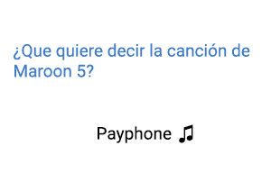 Significado de la canción Payphone Maroon 5.