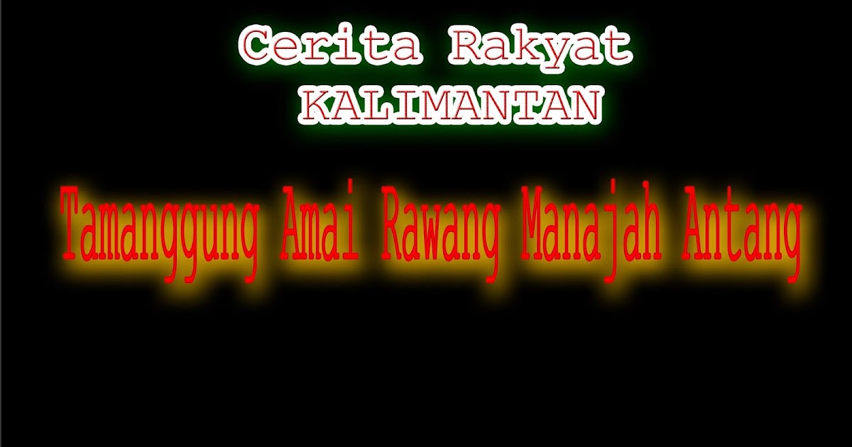 Cerita Rakyat Kalimantan Tamanggung Amai Rawang Manajah Antang Sangkay City