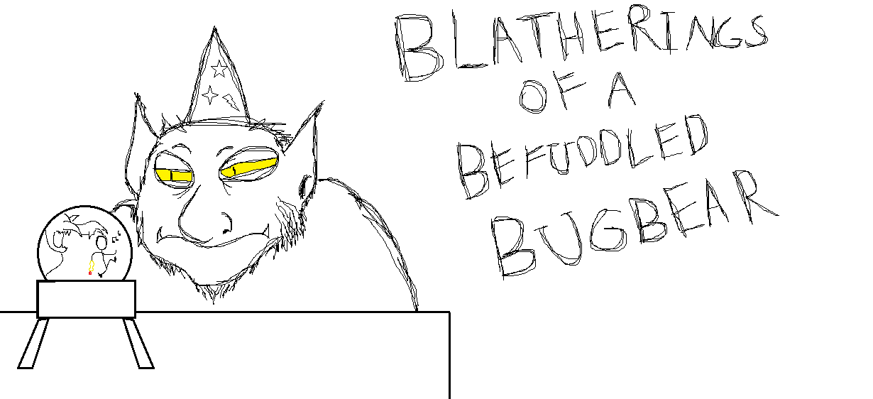 Blatherings of a Befuddled Bugbear