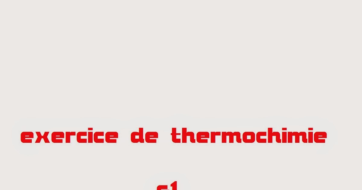 exercice de thermochimie s1 avec solution faculté exercice de thermochimie s1 avec solution faculté